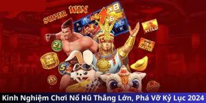 Kinh Nghiệm Chơi Nổ Hũ Thắng Lớn, Phá Vỡ Kỷ Lục 2024